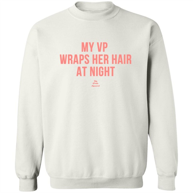 My VP Wraps Her Hair At Night Sweatshirt