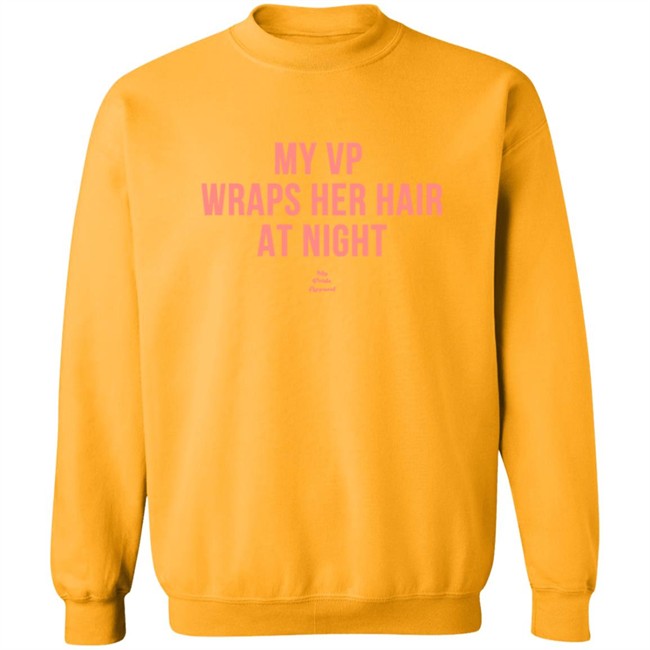My VP Wraps Her Hair At Night Sweatshirt My VP Wraps Her Hair At Night Sweatshirt