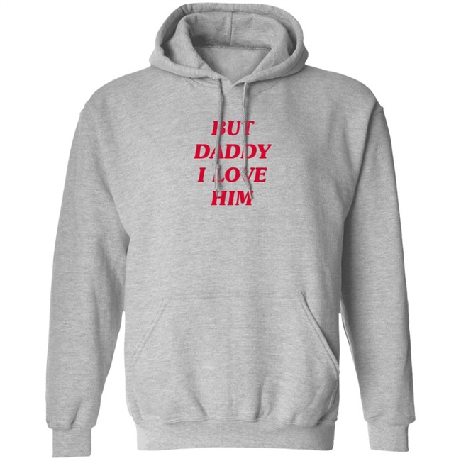 But Daddy I Love Him T Shirt But Daddy I Love Him T Shirt