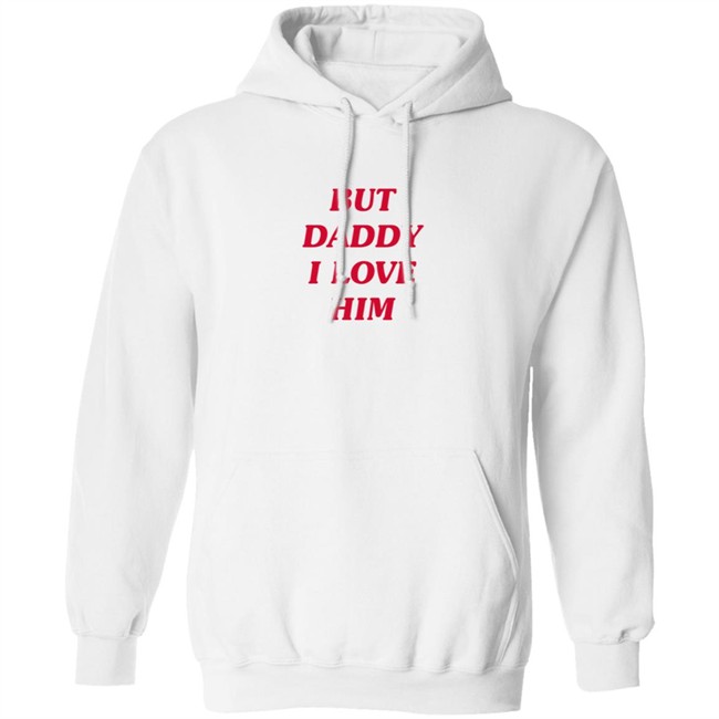 But Daddy I Love Him T Shirt But Daddy I Love Him T Shirt
