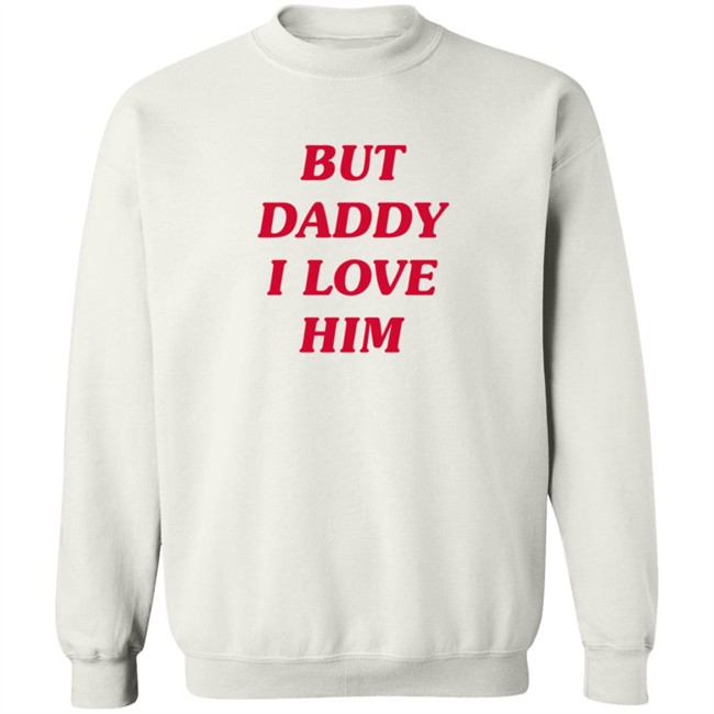 But Daddy I Love Him T Shirt But Daddy I Love Him T Shirt