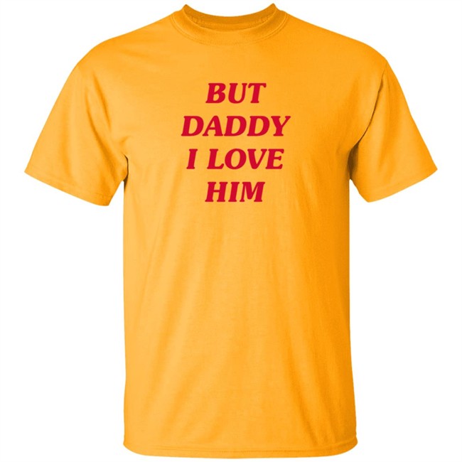 But Daddy I Love Him T Shirt But Daddy I Love Him T Shirt