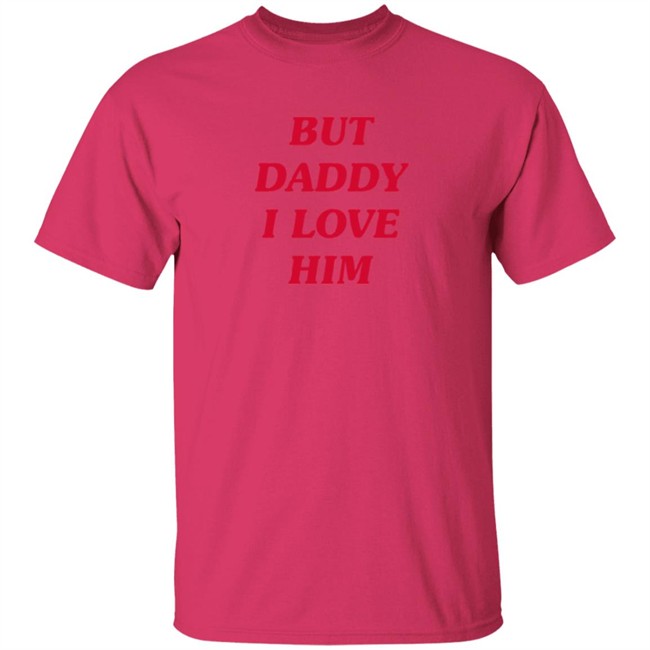 But Daddy I Love Him T Shirt But Daddy I Love Him T Shirt