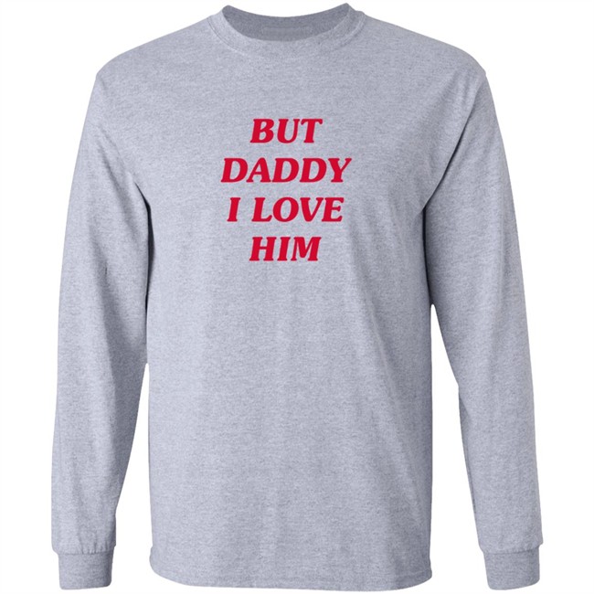 But Daddy I Love Him T Shirt But Daddy I Love Him T Shirt