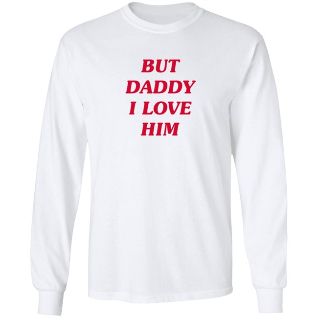 But Daddy I Love Him T Shirt But Daddy I Love Him T Shirt