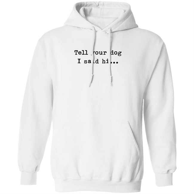 Tell Your Dog I Said Hi... Hoodie