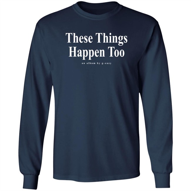 G Eazy Merch These Things Happen Too Long Sleeve T Shirt G Eazy Merch These Things Happen Too Long Sleeve T Shirt
