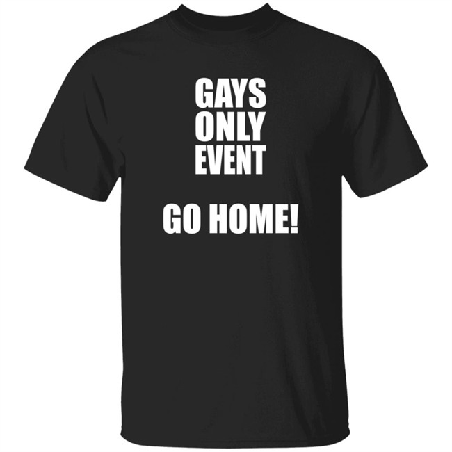 Gays Only Event Go Home T Shirt Kevin Abstract