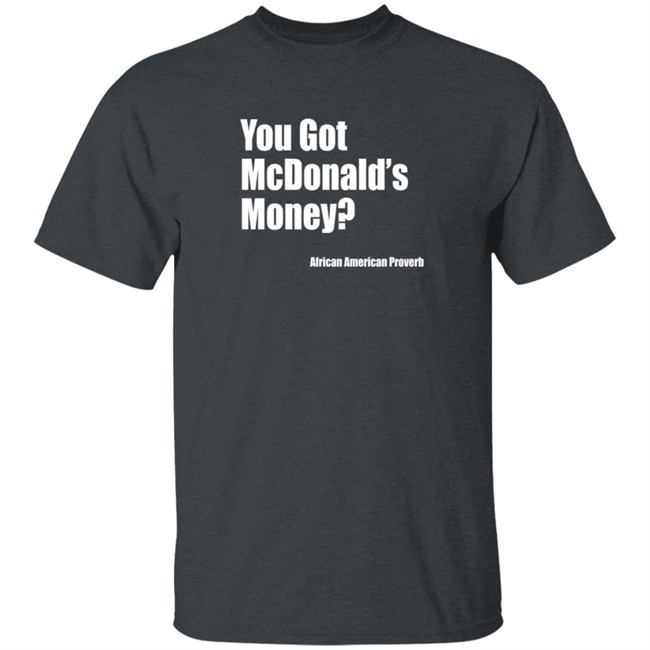 Soulphoodie You Got Mcdonalds Money African American Proverb T Shirt
