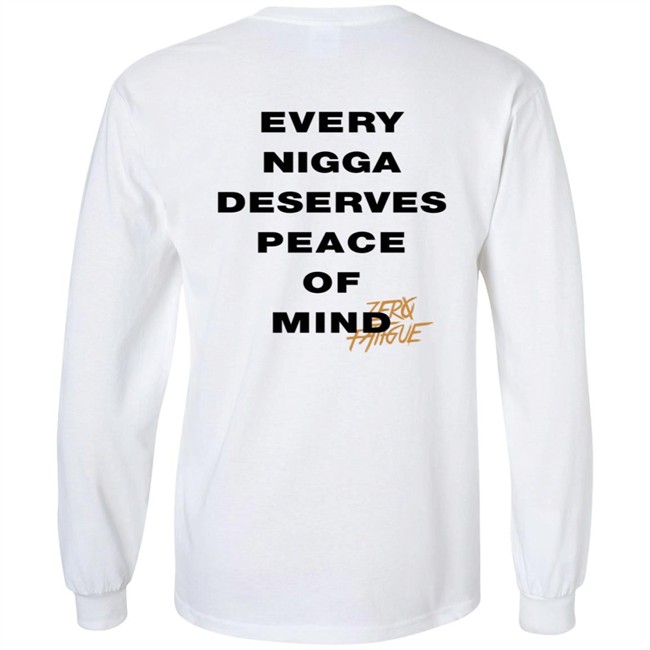 Zero Fatigue Merch Every Nigga Deserves Peace Of Mind Shirt Zero Fatigue Merch Every Nigga Deserves Peace Of Mind Shirt