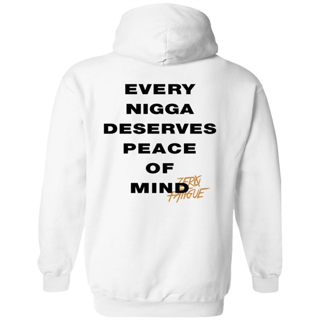 Zero Fatigue Merch Every Nigga Deserves Peace Of Mind Shirt Zero Fatigue Merch Every Nigga Deserves Peace Of Mind Shirt