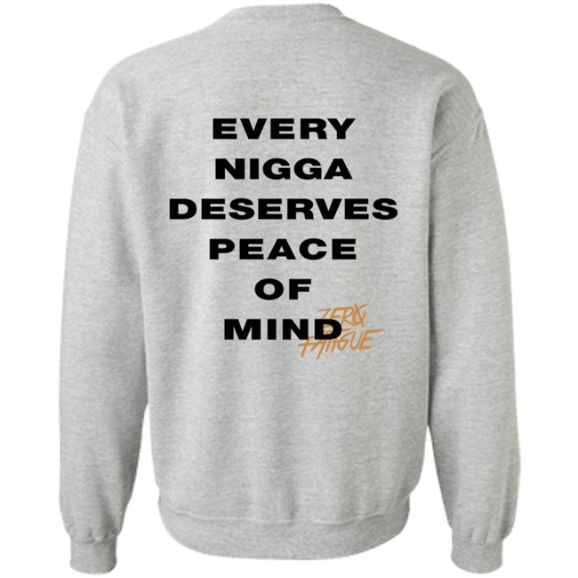 Zero Fatigue Merch Every Nigga Deserves Peace Of Mind Shirt Zero Fatigue Merch Every Nigga Deserves Peace Of Mind Shirt