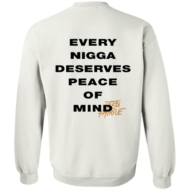 Zero Fatigue Merch Every Nigga Deserves Peace Of Mind Shirt Zero Fatigue Merch Every Nigga Deserves Peace Of Mind Shirt