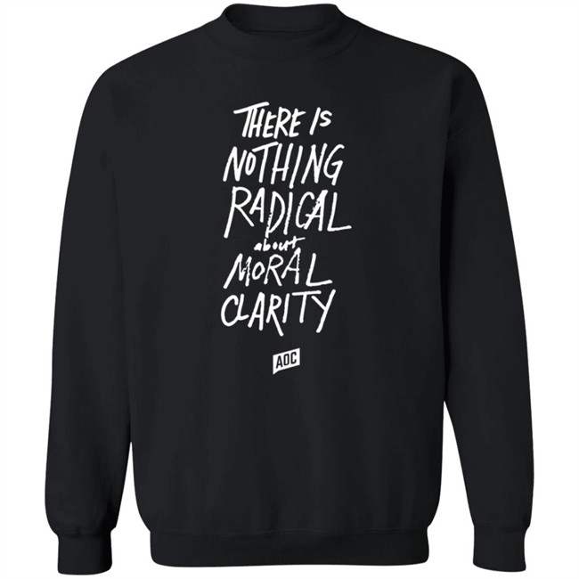 Aoc Merch Moral Clarity Long Sleeve T Shirt There Is Nothing Radical About Moral Clarity Aoc Merch Moral Clarity Long Sleeve T Shirt There Is Nothing Radical About Moral Clarity