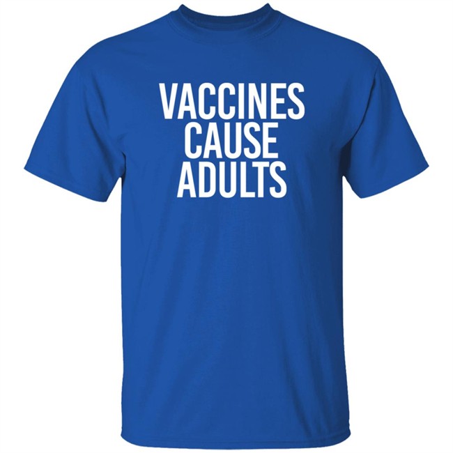 Vaccines Cause Adults Shirt Vaccines Cause Adults Shirt