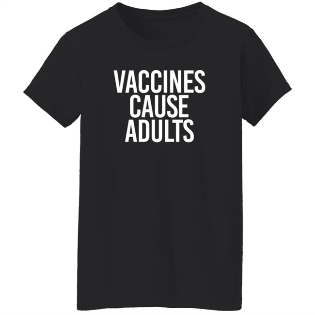 Vaccines Cause Adults Shirt Vaccines Cause Adults Shirt