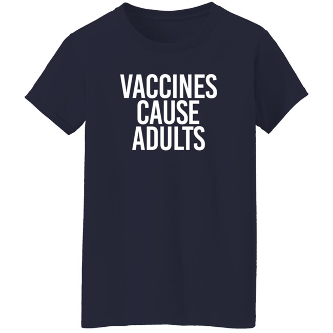 Vaccines Cause Adults Shirt Vaccines Cause Adults Shirt
