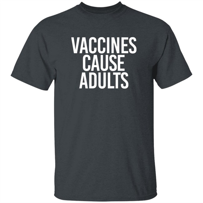 Vaccines Cause Adults Shirt Vaccines Cause Adults Shirt