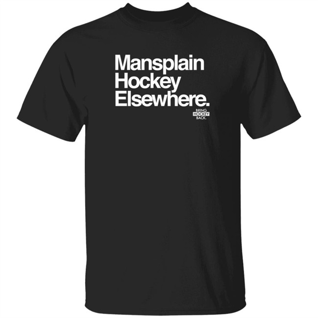 Bring Hockey Back Mansplain Hockey Elsewhere T Shirt Tonks
