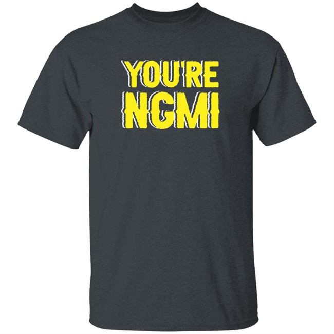 Nft Shirts You're Ngmi T Shirt Nft Shirts You're Ngmi T Shirt