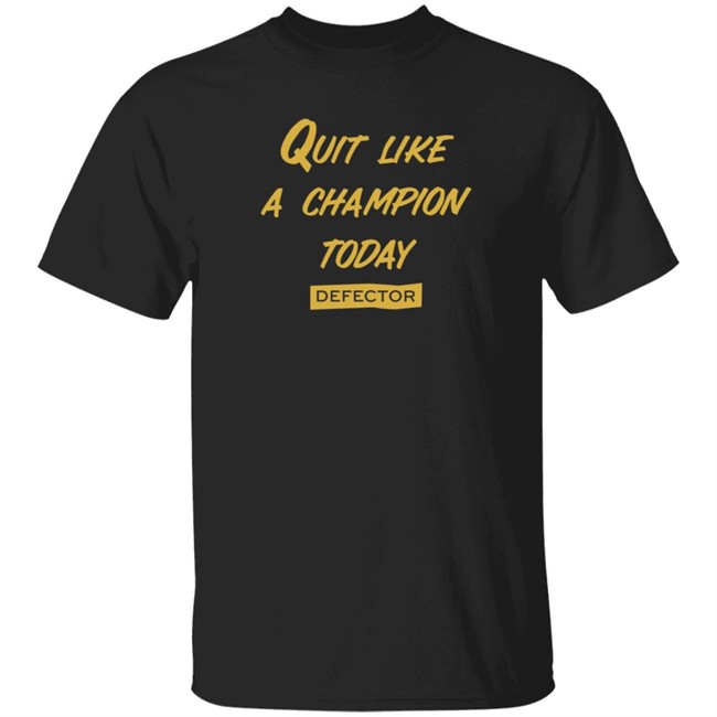 Quit Like A Champion T Shirt Defector Store Dan McQuade Shirts Quit Like A Champion T Shirt Defector Store Dan McQuade Shirts
