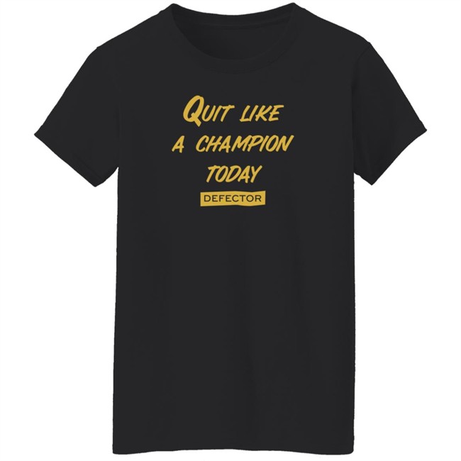 Quit Like A Champion T Shirt Defector Store Dan McQuade Shirts Quit Like A Champion T Shirt Defector Store Dan McQuade Shirts