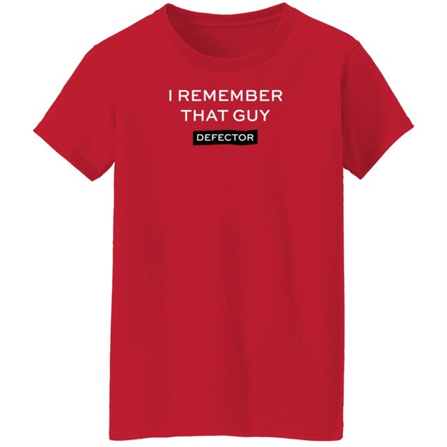 Defector Store I Remember That Guy Shirt Defector Store I Remember That Guy Shirt