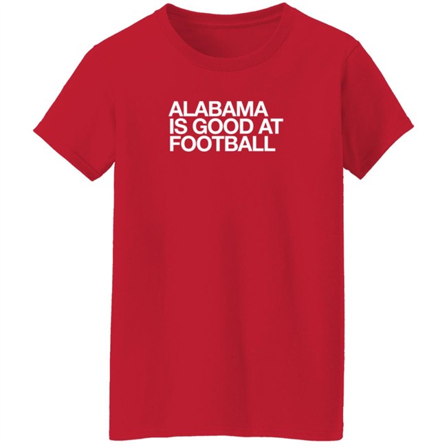 Obvious Shirts Alabama Is Good At Football Shirt Justin Steele Obvious Shirts Alabama Is Good At Football Shirt Justin Steele