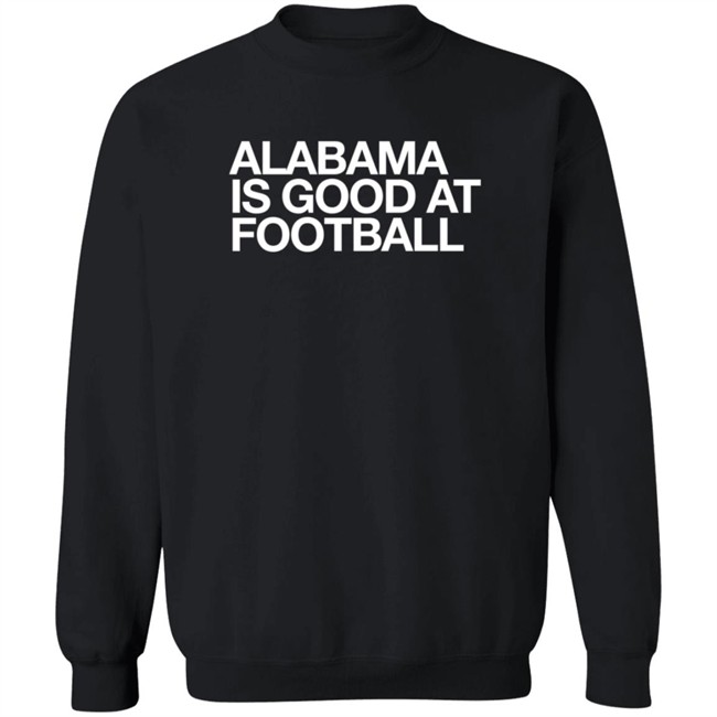 Obvious Shirts Alabama Is Good At Football Shirt Justin Steele Obvious Shirts Alabama Is Good At Football Shirt Justin Steele