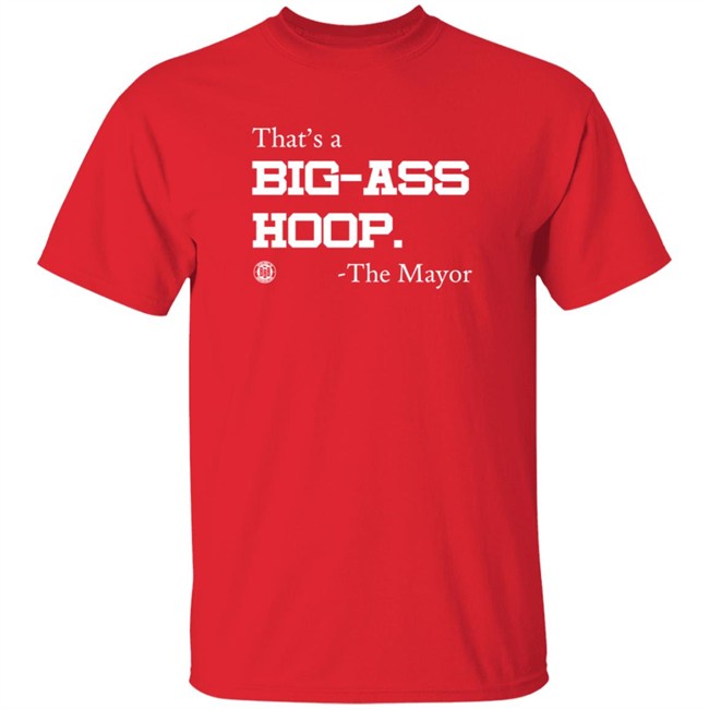 Triple B That's A Big Ass Hoop The Mayor T Shirt