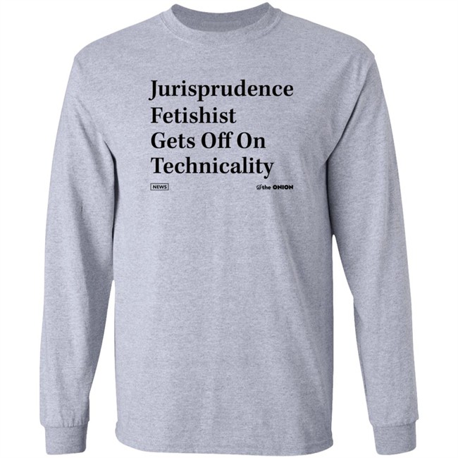 The Onion Jurisprudence Fetishist Gets Off On Technicality T Shirt