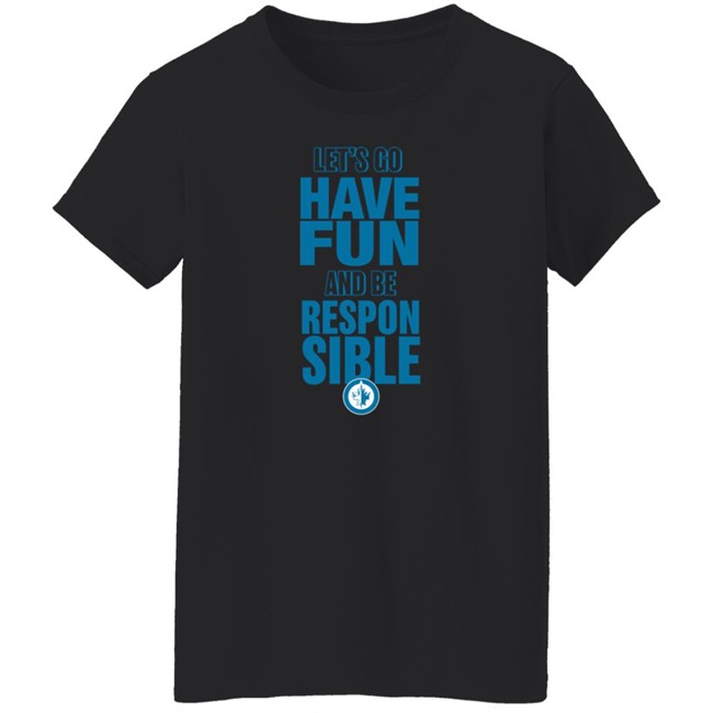 True North Shop Merch Winnipeg Jets Let's Go Have Fun And Be Respon Sible Shirt True North Shop Merch Winnipeg Jets Let's Go Have Fun And Be Respon Sible Shirt