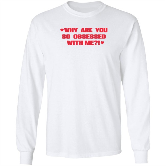 Why Are You So Obsessed With Me T Shirt Chrissy Chlapecka