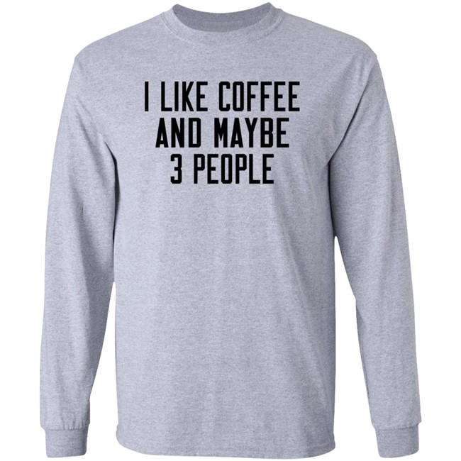 I Like Coffee And Maybe 3 People T Shirt Darren Lyn