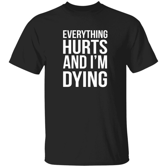 Everything Hurts And I'm Dying T Shirt Shay Tiziano Everything Hurts And I'm Dying T Shirt Shay Tiziano