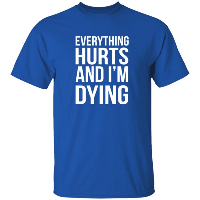 Everything Hurts And I'm Dying T Shirt Shay Tiziano Everything Hurts And I'm Dying T Shirt Shay Tiziano