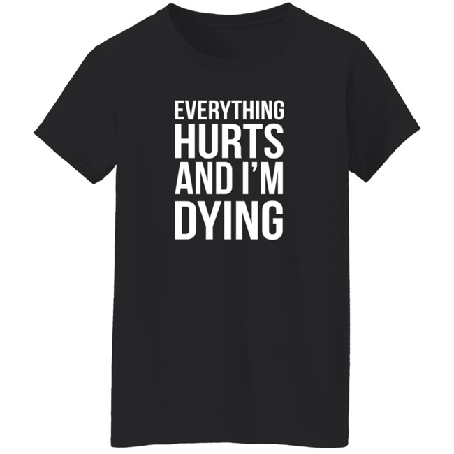 Everything Hurts And I'm Dying T Shirt Shay Tiziano Everything Hurts And I'm Dying T Shirt Shay Tiziano