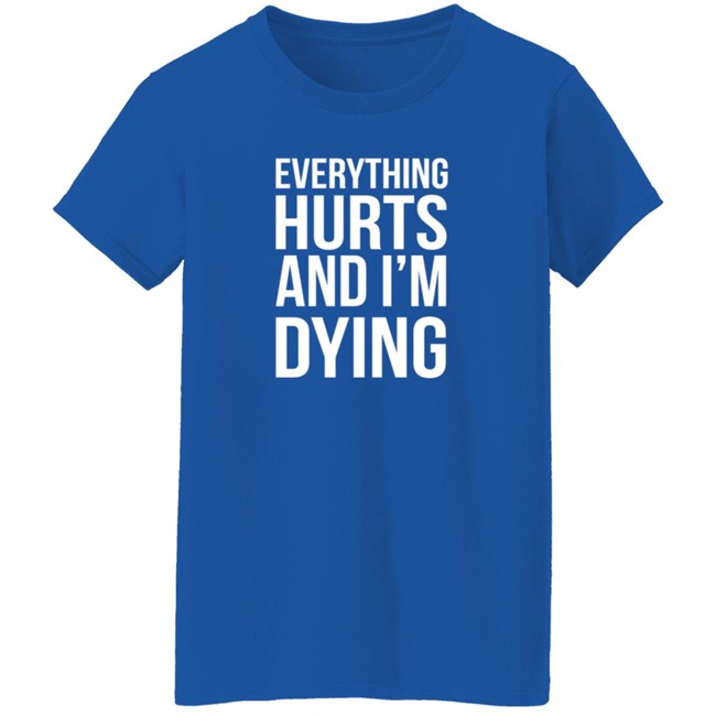 Everything Hurts And I'm Dying T Shirt Shay Tiziano Everything Hurts And I'm Dying T Shirt Shay Tiziano