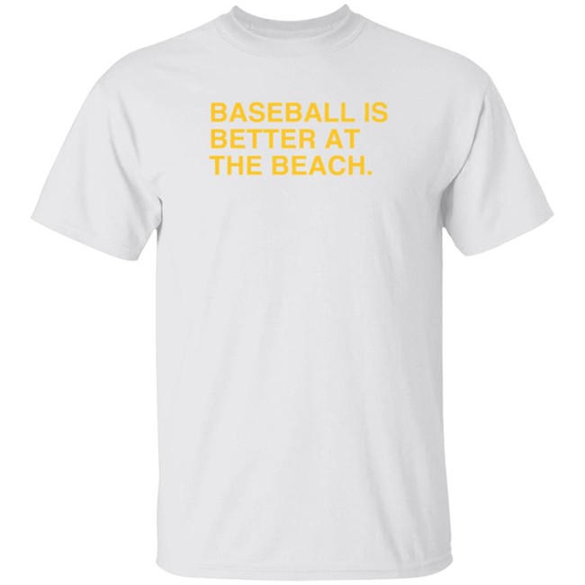Baseball Is Better At The Beach T Shirt Baseball Is Better At The Beach T Shirt
