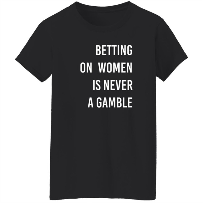 Betting On Women Is Never A Gamble Shirt Betting On Women Is Never A Gamble Shirt