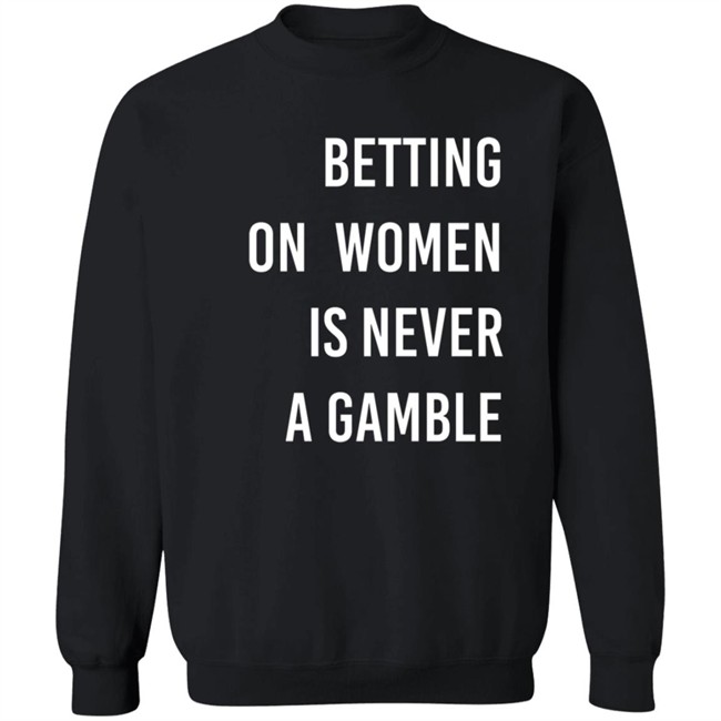 Betting On Women Is Never A Gamble Shirt Betting On Women Is Never A Gamble Shirt