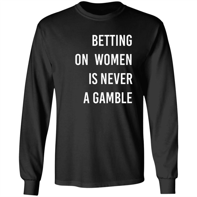 Betting On Women Is Never A Gamble Shirt Betting On Women Is Never A Gamble Shirt