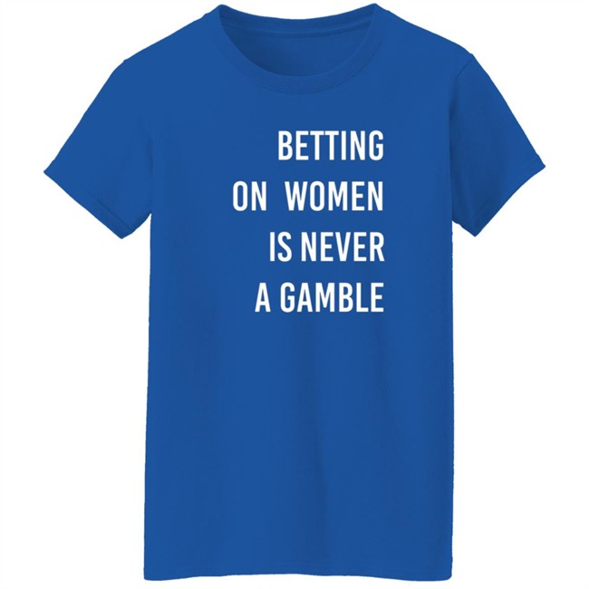 Betting On Women Is Never A Gamble Shirt Betting On Women Is Never A Gamble Shirt