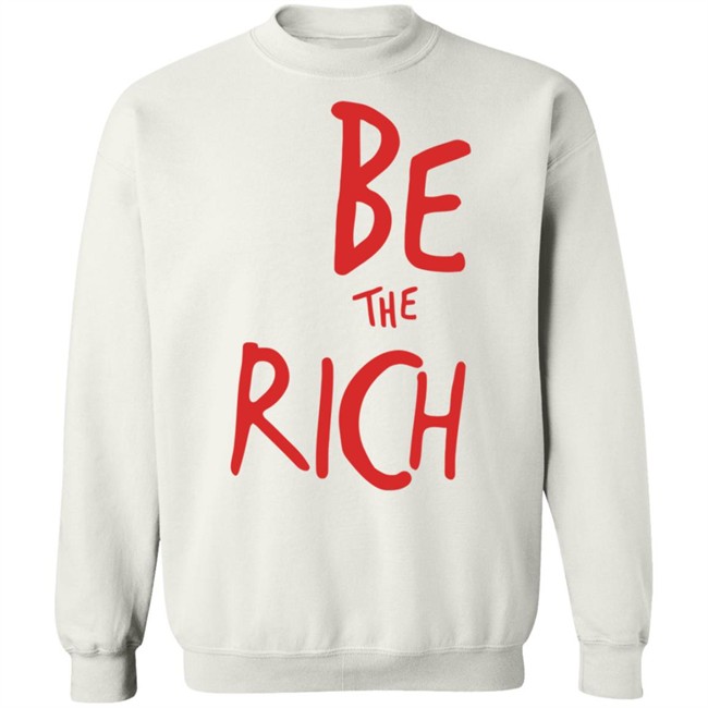 Be The Rich T Shirt Shop Tpusa Merch Patriottakes Be The Rich T Shirt Shop Tpusa Merch Patriottakes