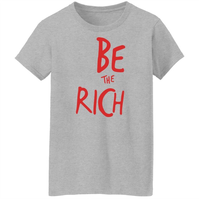 Be The Rich T Shirt Shop Tpusa Merch Patriottakes Be The Rich T Shirt Shop Tpusa Merch Patriottakes