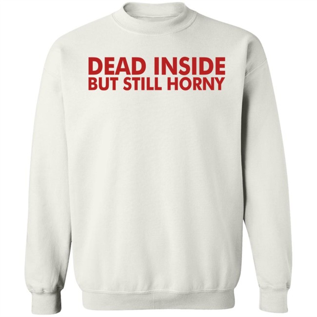 Dead Inside But Still Horny T Shirt Dead Inside But Still Horny T Shirt