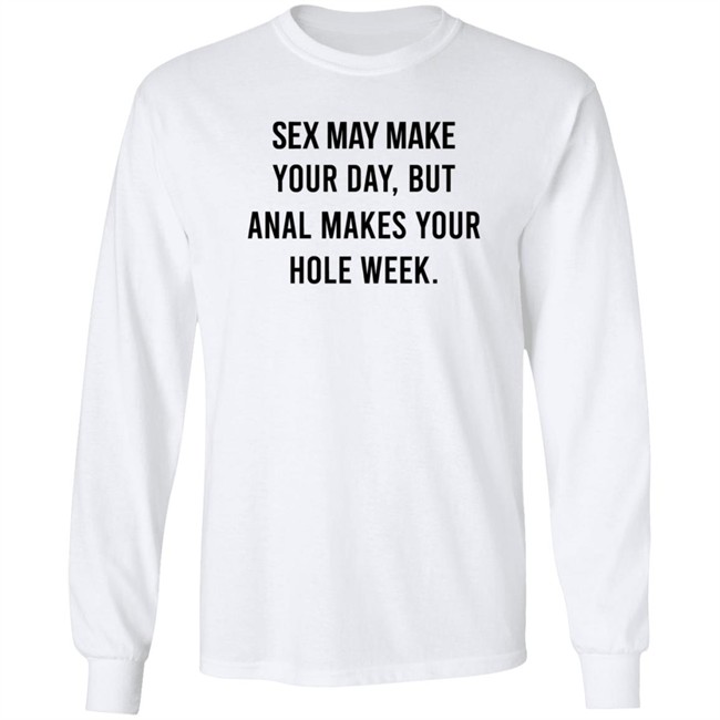 Sex May Make Your Day But Anal Makes Your Hole Week T Shirt The Square Hole