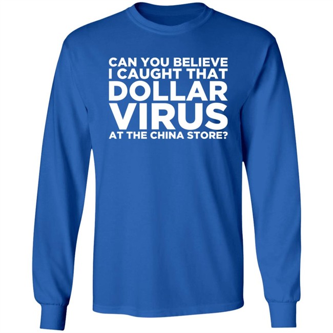 Can You Believe I Caught That Dollar Virus At The China Store Shirt Can You Believe I Caught That Dollar Virus At The China Store Shirt