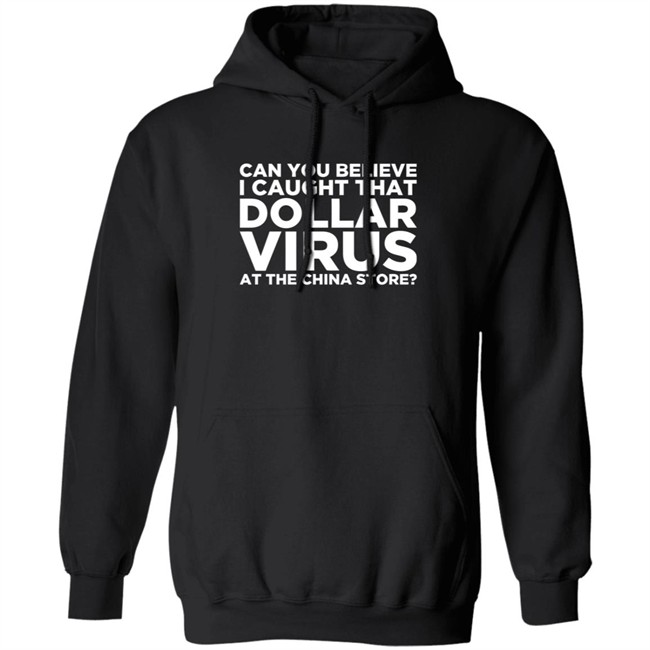 Can You Believe I Caught That Dollar Virus At The China Store Shirt Can You Believe I Caught That Dollar Virus At The China Store Shirt