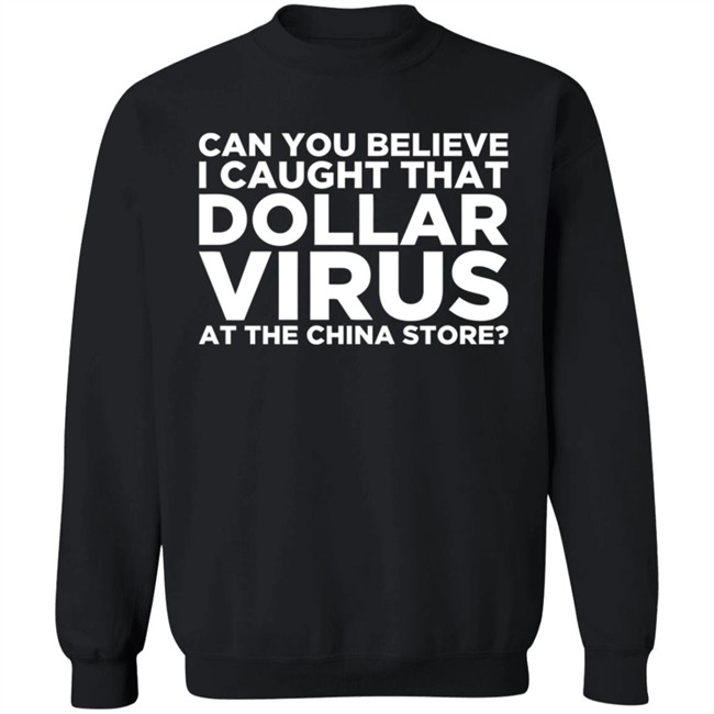 Can You Believe I Caught That Dollar Virus At The China Store Shirt Can You Believe I Caught That Dollar Virus At The China Store Shirt